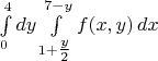 $\int\limits_{0}^{4}dy\int\limits_{1+\tfrac{y}{2}}^{7-y}f(x,y)\,dx$