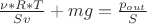 $\frac{ \nu * R * T}{Sv}+mg=\frac{p_{out}}{S}$