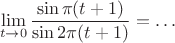 $$\lim\limits_{t\to0}\frac{\sin\pi(t+1)}{\sin2\pi(t+1)}=\ldots$$