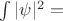 $\int|\psi|^2=$