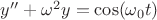 $y''+\omega^2 y= \cos (\omega_0 t)$