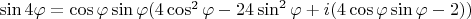$\sin4\varphi=\cos \varphi \sin \varphi (4\cos^2\varphi-24\sin^2\varphi + i(4\cos\varphi\sin\varphi - 2))$