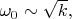 $\omega_0\sim\sqrt{k},$