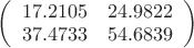 $\left(
\begin{array}{cc}
 17.2105 & 24.9822 \\
 37.4733 & 54.6839 \\
\end{array}
\right)$