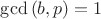 $\gcd{(b,p)}=1$