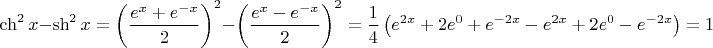 $$\ch^2 x - \sh^2 x = \left(\frac {e^x + e^{-x}} 2\right)^2 - \left(\frac {e^x - e^{-x}} 2\right)^2 = {\frac 1 4}\left(e^{2x} + 2e^0 + e^{-2x} - e^{2x} + 2e^0 - e^{-2x}\right) = 1$$