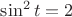 $\sin^2t=2$