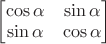 $\left[\begin{matrix} \cos\alpha & \sin\alpha \\ \sin\alpha & \cos\alpha \end{matrix}\right]$