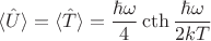 $$\langle \hat U\rangle=\langle \hat T\rangle=\frac{\hbar \omega}{4}\cth \frac{\hbar \omega}{2kT}$$