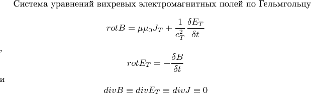 Система уравнений вихревых электромагнитных полей по Гельмгольцу $$rotB= \mu \mu_0 J_T +  \frac {1} {c^2 _T} \frac {\delta E_T} {\delta t}$$,
$$rotE_T = - \frac {\delta B} {\delta t}$$
и $$divB \equiv divE_T \equiv divJ \equiv 0$$