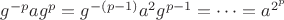 $g^{-p}ag^p = g^{-(p-1)}a^2g^{p-1} = \dots = a^{2^p}$