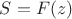 $S = F(z)$