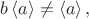 $b\left\langle a\right\rangle \ne \left\langle a\right\rangle,$