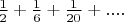$\frac{1}{2}
+\frac{1}{6}+\frac{1}{20}+....$