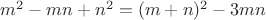 $m^2-mn+n^2=(m+n)^2-3mn$