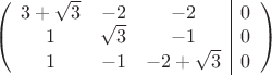 $$\left(\begin{array}{ccc|c}
3+\sqrt 3 & -2 & -2&0\\ 
 1 & \sqrt 3& -1&0\\ 
 1 & -1 & -2+\sqrt 3&0\\
\end{array}\right)$$