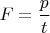 $F=\dfrac{p}{t}$