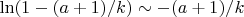 $\ln (1 - (a+1)/k)\sim - (a+1)/k$