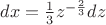 $dx=\frac{1}{3}z^{-\frac{2}{3}}dz$