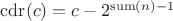 $\mathrm{cdr}(c) = c - 2^{\mathrm{sum}(n) - 1}$