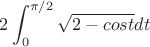 $$2\int_{0}^{\pi/2}\sqrt{2-cost}dt$$