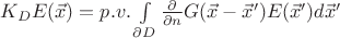 $K_D E(\vec x) = p.v. \int\limits_{\partial D} \frac{\partial}{\partial n} G(\vec x - \vec x') E(\vec x') d \vec x'$