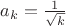 $a_k=\frac{1}{\sqrt{k}}$
