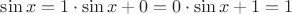 $$\sin x = 1\cdot\sin x+ 0= 0\cdot\sin x+ 1 = 1$$