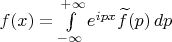 $f(x)=\int\limits_{-\infty}^{+\infty}e^{ipx}\widetilde f(p)\,dp$