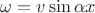 $\omega = v\sin\alpha x $