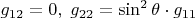 $g_{12}  = 0, \; g_{22}  = \sin ^2 \theta  \cdot g_{11} $