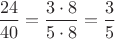 $\dfrac {24}{40}=\dfrac {3\cdot 8}{5\cdot 8} =\dfrac {3}{5}$