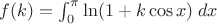 $f(k) = \int_0^{\pi} \ln(1+k \cos x) \; dx$