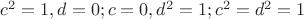 $c^2=1,d=0;c=0,d^2=1;c^2=d^2=1$