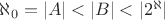 $\aleph_0 = |A| < |B| < |2^\aleph|$