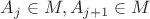 $A_j \in M, A_{j+1} \in M$