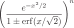$$
\left(\frac{e^{-x^2/2}}{1\pm \mathrm{erf}(x/\sqrt{2})}\right)^n
$$