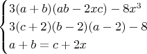 $$\begin{cases}3(a+b)(ab-2xc)-8x^3\\3(c+2)(b-2)(a-2)-8\\a+b=c+2x\end{cases}$$