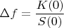 $\Delta f = \dfrac{K(0)}{S(0)}$