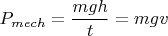 $P_{mech}=\dfrac{mgh}{t}=mgv$