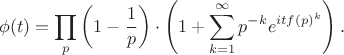 $$ \phi(t) = \prod_{p} \left(1 - \frac{1}{p}\right) \cdot \left(1 + \sum_{k=1}^{\infty} p^{-k} e^{it f(p)^k} \right). $$