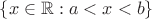 $\{x\in\mathbb{R}: a < x < b\}$