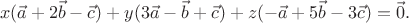 $$x(\vec a+2\vec b-\vec c)+y(3\vec a-\vec b+\vec c)+z(-\vec a+5\vec b-3\vec c)=\vec 0.$$