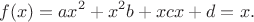 $$f(x) = a x^2 + x^2 b + xcx + d = x.$$