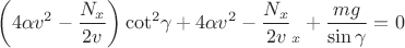 $$\[\left( {4\alpha {v^2} - \frac{{{N_x}}}{{2v}}} \right){\cot ^2}\gamma  + 4\alpha {v^2} - {\frac{{{N_x}}}{{2v}}_x} + \frac{{mg}}{{\sin \gamma }} = 0\]$$