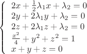$\[\left\{ \begin{array}{l}
2x + \frac{1}{2}{\lambda _1}x + {\lambda _2} = 0\\
2y + 2{\lambda _1}y + {\lambda _2} = 0\\
2z + 2{\lambda _1}z + {\lambda _2} = 0\\
\frac{{{x^2}}}{4} + {y^2} + {z^2} = 1\\
x + y + z = 0
\end{array} \right.\]$