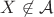 $X\not\in\mathcal{A}$ $X\not\in\mathcal{A}$