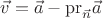 $\vec v=\vec a-\mathrm{pr}_{\vec n}\vec a$