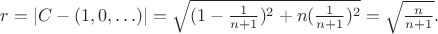 $$r=|C-(1,0,\ldots)|=\sqrt{(1-\tfrac{1}{n+1})^2+n(\tfrac{1}{n+1})^2}=\sqrt{\tfrac{n}{n+1}}.$$