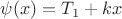 $\psi(x)=T_1+kx$